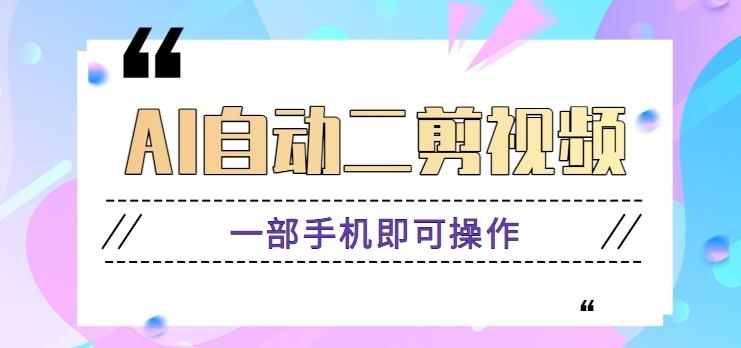 AI自动二剪视频，一部手机即可操作，原创性高！【视频教程+软件】-我爱自学网