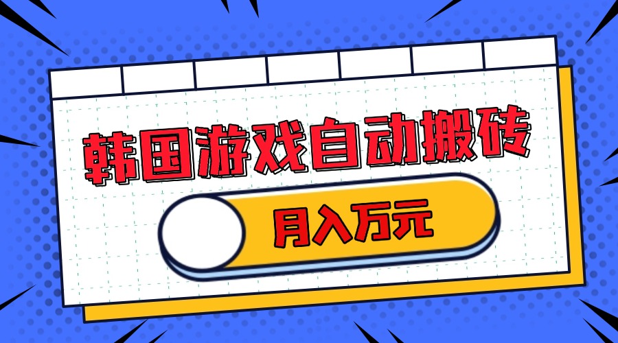 韩国游戏无脑搬砖单机收益200+ 轻松月入万元-我爱自学网