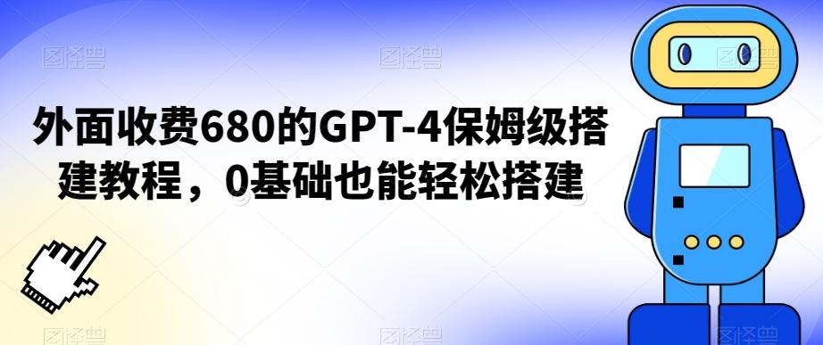 外面收费680的GPT-4保姆级搭建教程，0基础也能轻松搭建【揭秘】-我爱自学网