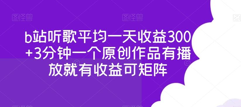 b站听歌平均一天收益300+3分钟一个原创作品有播放就有收益可矩阵-我爱自学网