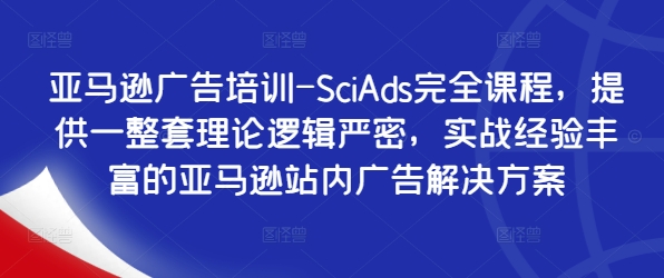 亚马逊广告培训-SciAds完全课程，提供一整套理论逻辑严密，实战经验丰富的亚马逊站内广告解决方案-我爱自学网