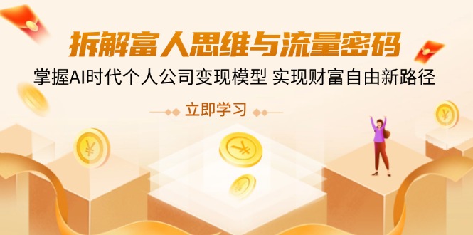 拆解富人思维与流量密码，掌握AI时代个人公司变现模型 实现财富自由新路径-我爱自学网