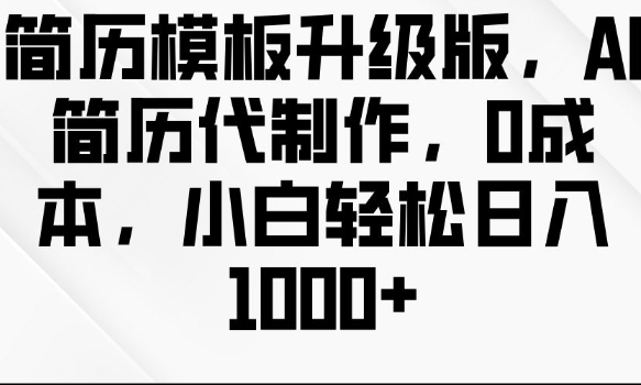 简历模板升级版，AI简历代制作，0成本，小白轻松日入多张-我爱自学网