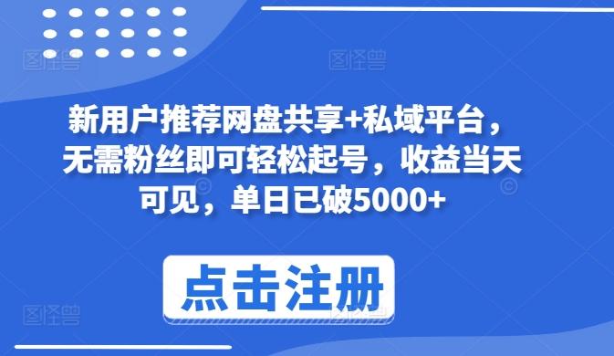新用户推荐网盘共享+私域平台，无需粉丝即可轻松起号，收益当天可见，单日已破5000+【揭秘】-我爱自学网