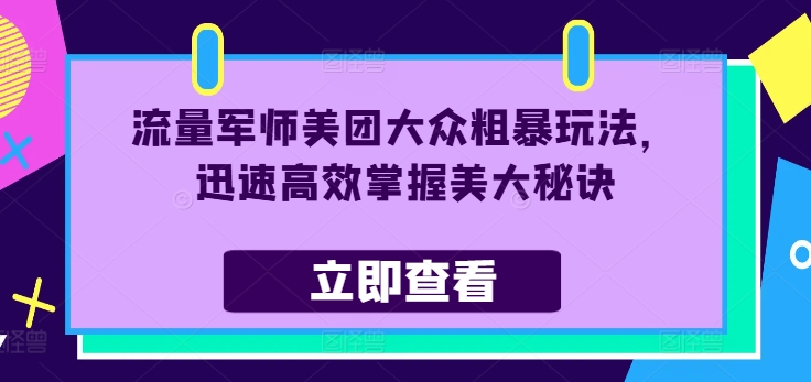 流量军师美团大众粗暴玩法，迅速高效掌握美大秘诀-我爱自学网