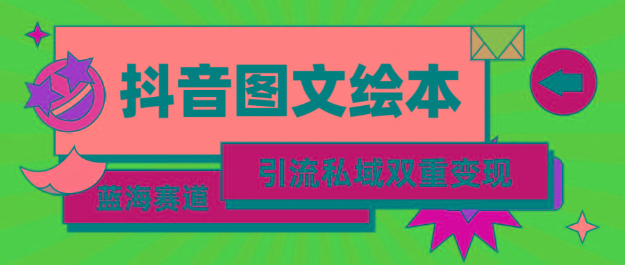 (9309期)抖音图文绘本，简单搬运复制，引流私域双重变现(教程+资源)-我爱自学网