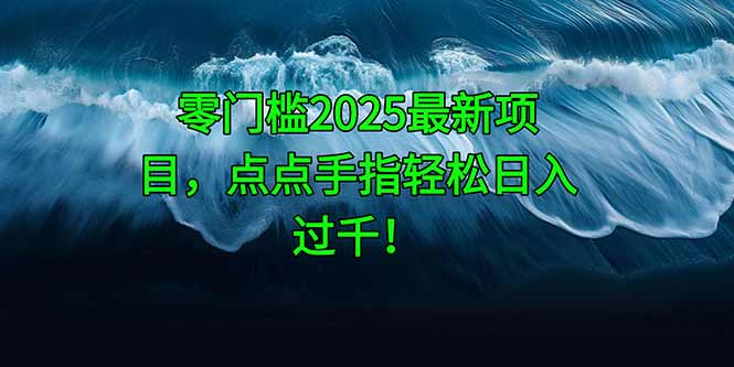 零门槛2025最新项目，点点手指轻松日入过千！-我爱自学网