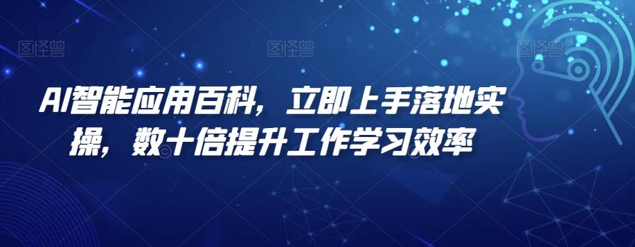 AI智能应用百科，​立即上手落地实操，数十倍提升工作学习效率-我爱自学网