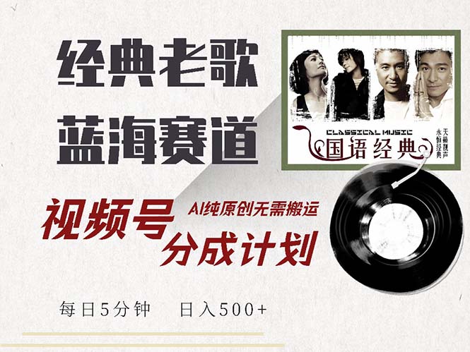 最新经典老歌赛道，视频号分成计划收益拿到手软，AI纯原创，无需搬运每…-我爱自学网