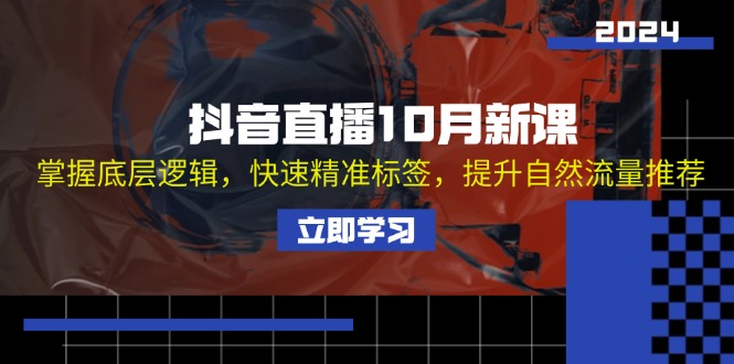 抖音直播10月新课：掌握底层逻辑，快速精准标签，提升自然流量推荐-我爱自学网