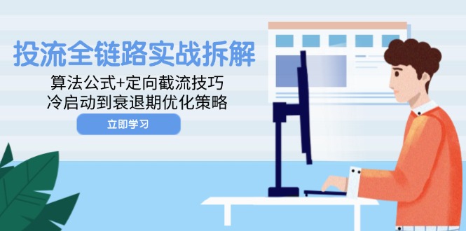 投流全链路实战拆解：算法公式+定向截流技巧，冷启动到衰退期优化策略-我爱自学网