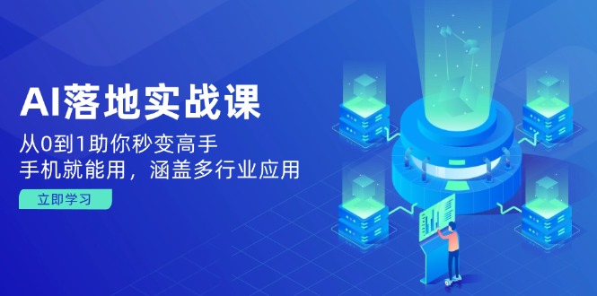 AI落地实战课：从0到1助你秒变高手，手机就能用，涵盖多行业应用-我爱自学网