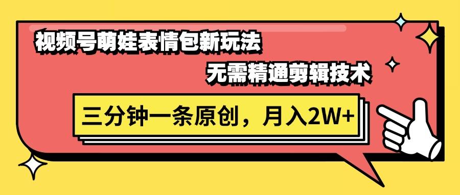 视频号萌娃表情包新玩法，无需精通剪辑，三分钟一条原创视频，月入2W+-我爱自学网