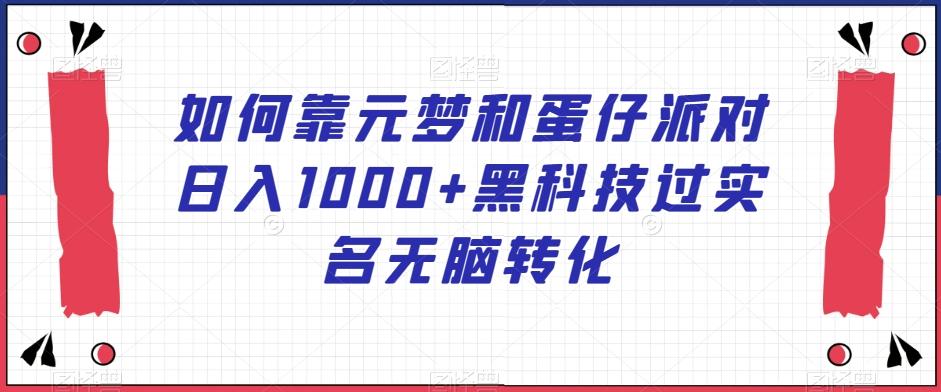 如何靠元梦和蛋仔派对日入1000+黑科技过实名无脑转化【揭秘】-我爱自学网