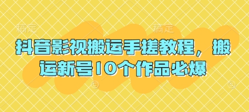 抖音影视搬运手搓教程，搬运新号10个作品必爆-我爱自学网