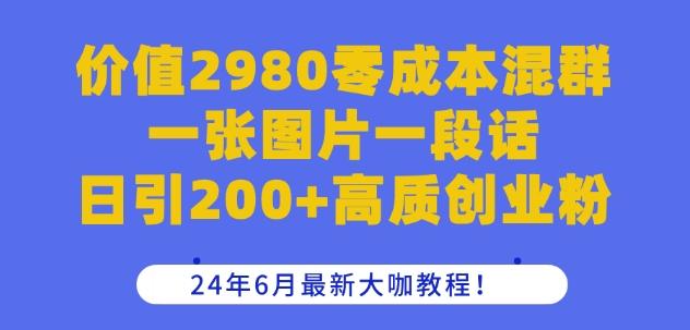 价值2980零成本混群一张图片一段话日引200+高质创业粉，24年6月最新大咖教程【揭秘】-我爱自学网