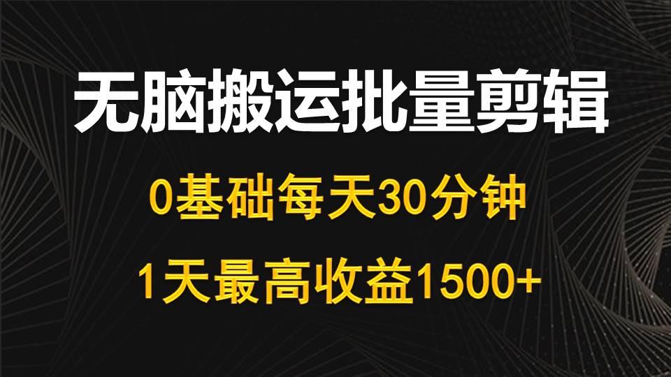 (10008期)每天30分钟，0基础无脑搬运批量剪辑，1天最高收益1500+-我爱自学网