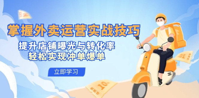 掌握外卖运营实战技巧，提升店铺曝光与转化率，轻松实现冲单爆单-我爱自学网