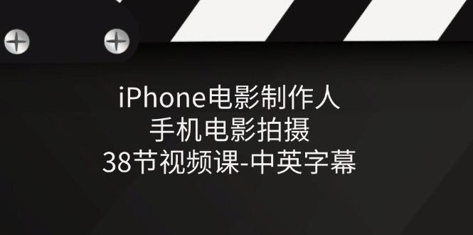 iPhone电影制作人-手机电影拍摄-38节视频课-中英字幕-我爱自学网