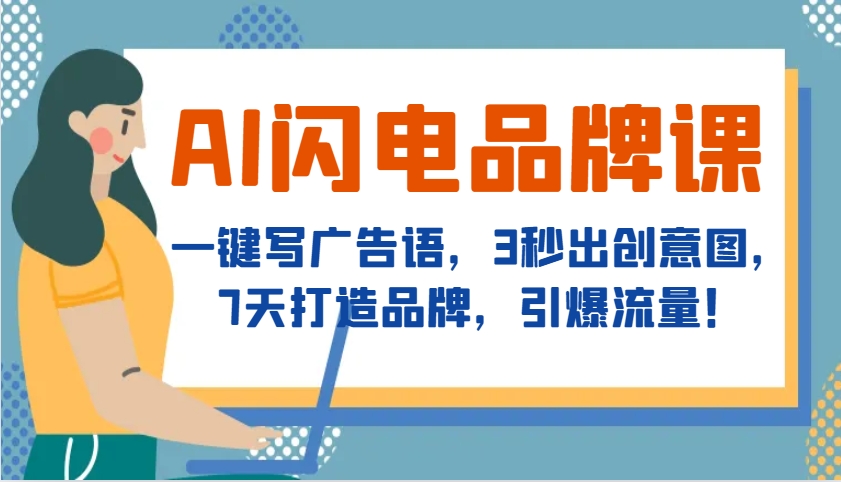 AI闪电品牌课，一键写广告语，3秒出创意图，7天打造品牌，引爆流量！-我爱自学网