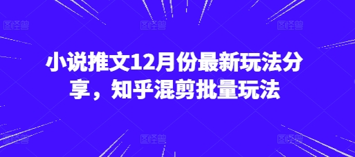 小说推文12月份最新玩法分享，知乎混剪批量玩法-我爱自学网