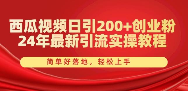 西瓜视频日引200+创业粉，24年最新引流实操教程，简单好落地，轻松上手【揭秘】-我爱自学网