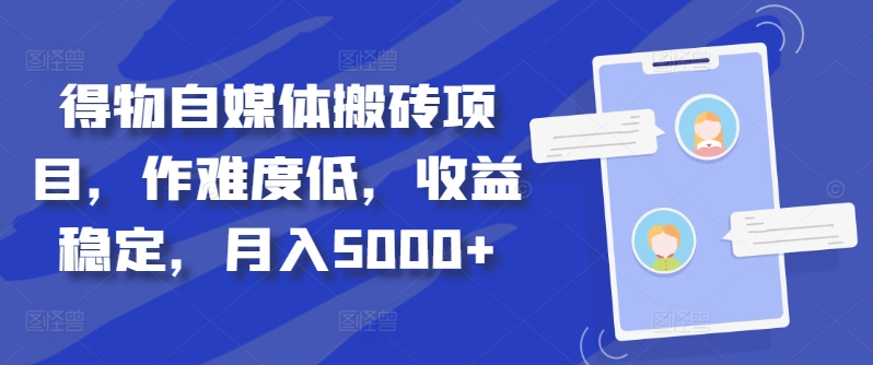 得物自媒体搬砖项目，作难度低，收益稳定，月入5000+【揭秘】-我爱自学网