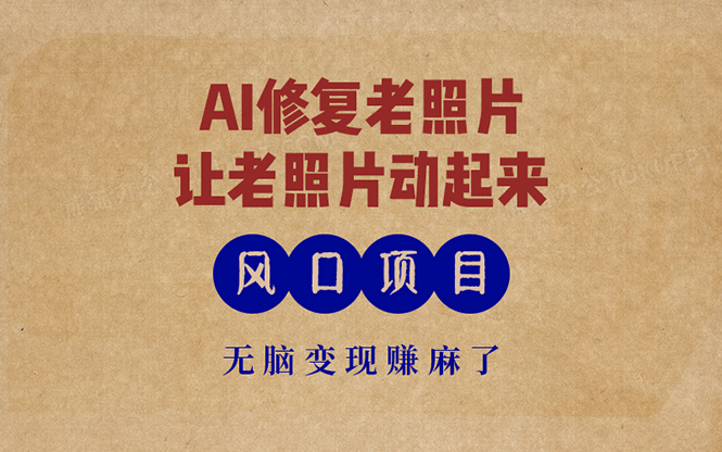 最新风口项目，AI一键修复老照片，让老照片动起来，接单到手软，无脑变…-我爱自学网