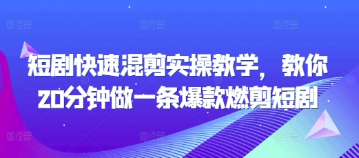 短剧快速混剪实操教学，教你20分钟做一条爆款燃剪短剧-我爱自学网