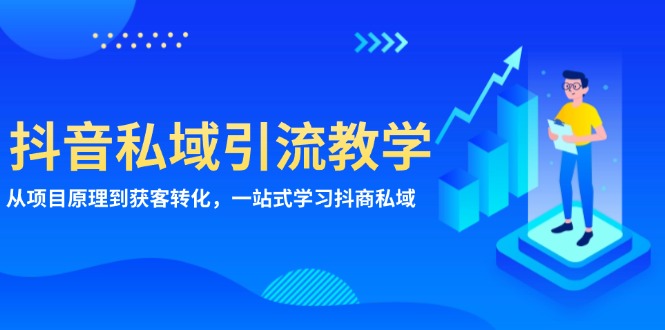 抖音私域引流教学：从项目原理到获客转化，一站式学习抖商 私域-我爱自学网