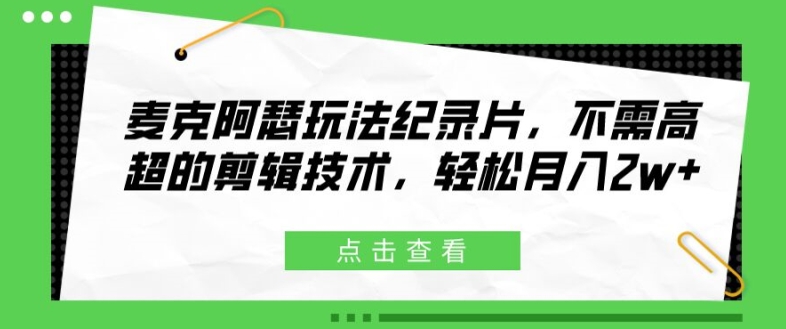 麦克阿瑟玩法纪录片，不需高超的剪辑技术，轻松月入2w+【揭秘】-我爱自学网