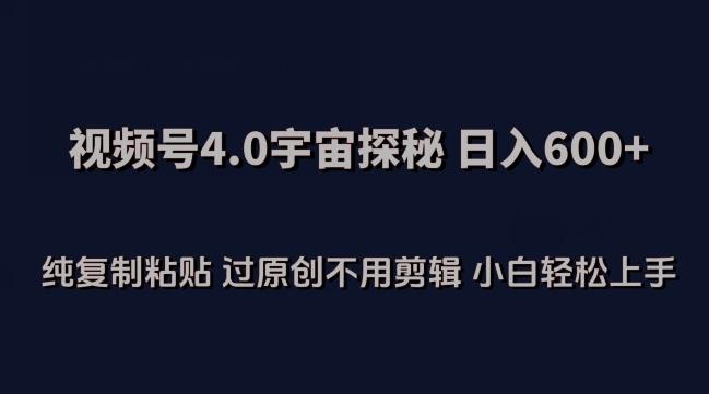 视频号4.0宇宙探秘，日入600多纯复制粘贴过原创不用剪辑小白轻松操作【揭秘】-我爱自学网