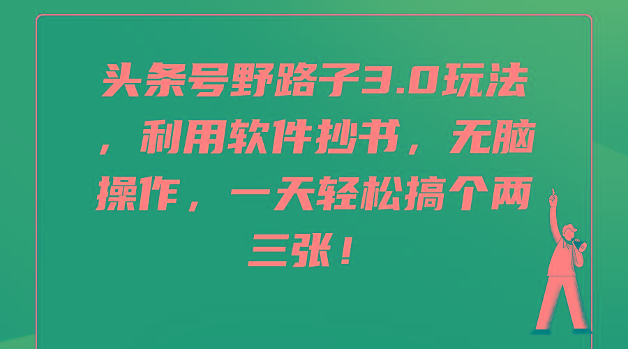 (9554期)头条号野路子3.0玩法，利用软件抄书，无脑操作，一天轻松搞个两三张！-我爱自学网