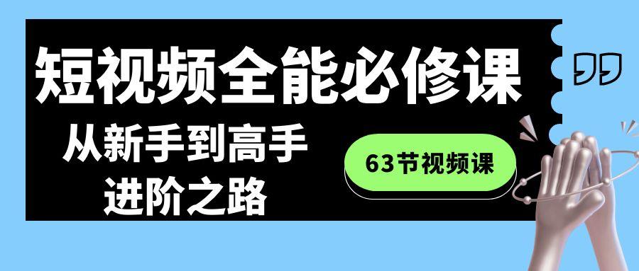 短视频全能必修课程：从新手到高手进阶之路(63节视频课)-我爱自学网