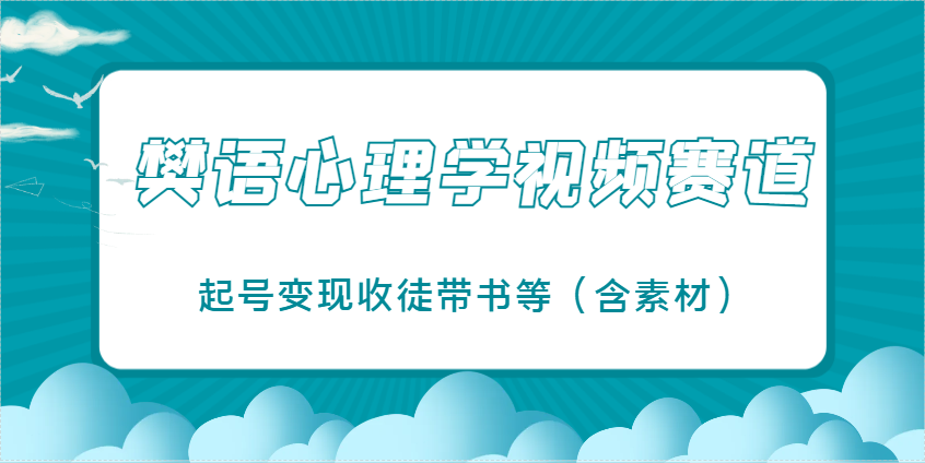 樊语心理学视频教学，最近爆火的视频赛道，起号变现收徒带书等(含素材)-我爱自学网