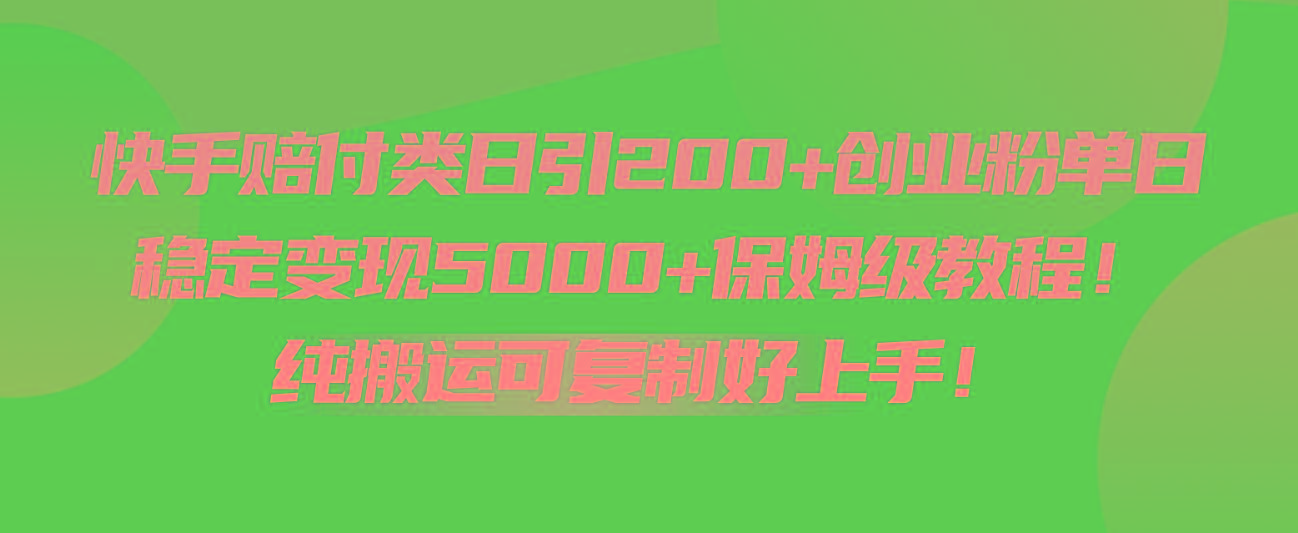 快手赔付类日引200+创业粉，单日稳定变现5000+保姆级教程！纯搬运可复制好上手！-我爱自学网