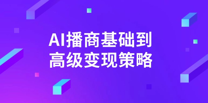 AI-播商基础到高级变现策略。通过详细拆解和讲解，实现商业变现。-我爱自学网