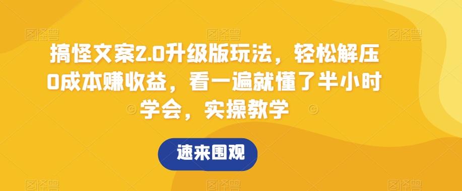 搞怪文案2.0升级版玩法，轻松解压0成本赚收益，看一遍就懂了半小时学会，实操教学【揭秘】-我爱自学网