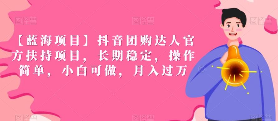【蓝海项目】抖音团购达人官方扶持项目，长期稳定，操作简单，小白可做，月入过万【揭秘】-我爱自学网