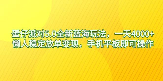 蛋仔派对5.0全新蓝海玩法，一天4000+，懒人稳定放单变现，手机平板即可…-我爱自学网