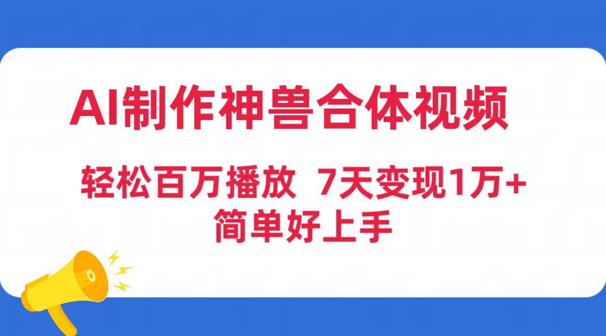 (9600期)AI制作神兽合体视频，轻松百万播放，七天变现1万+简单好上手(工具+素材)-我爱自学网