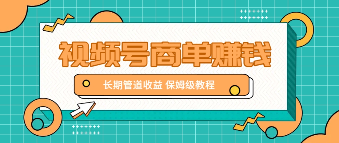 微信视频号商单赚钱项目，发一条短视频赚了9000，长期管道收益，保姆级教程！-我爱自学网