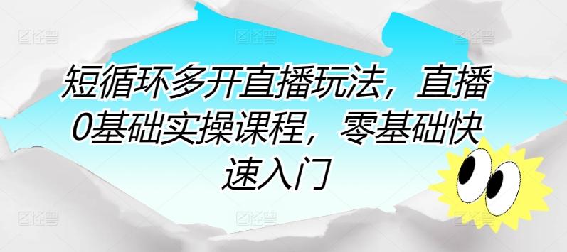 短循环多开直播玩法，直播0基础实操课程，零基础快速入门-我爱自学网