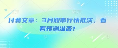 付费文章：3月股市行情推演，看看预测准否?-我爱自学网
