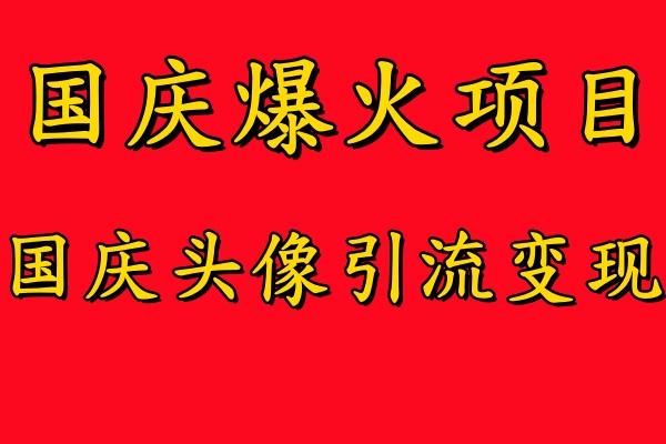 国庆爆火风口项目——国庆头像引流变现，零门槛高收益，小白也能起飞【揭秘】-我爱自学网