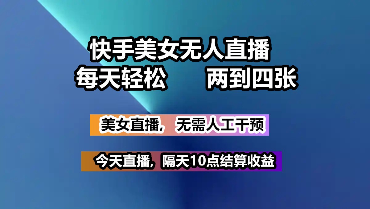 快手美女无人直播, 每天最少一到三张,全程托管无需人工干涉-我爱自学网