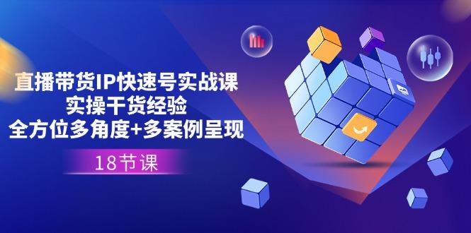 直播带货IP快速号实战课，实操干货经验+全方位多角度+多案例呈现(18节-我爱自学网