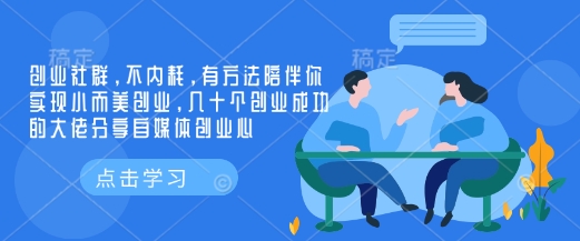 创业社群，不内耗，有方法陪伴你实现小而美创业，几十个创业成功的大佬分享自媒体创业心-我爱自学网
