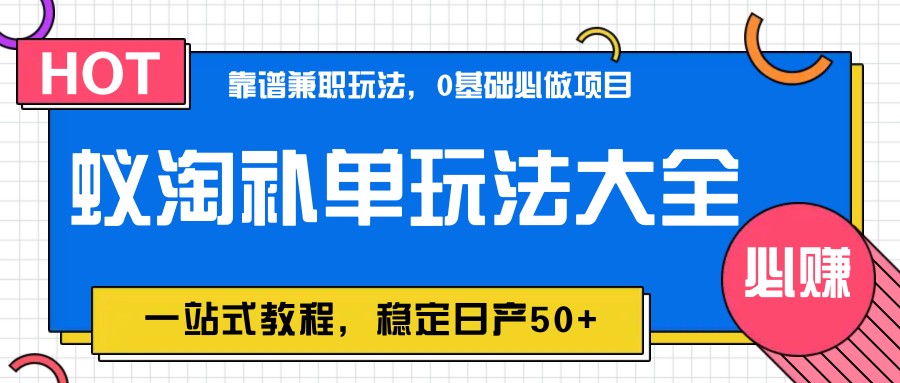 蚁淘补单玩法大全，一站式教程，稳定日产50+-我爱自学网