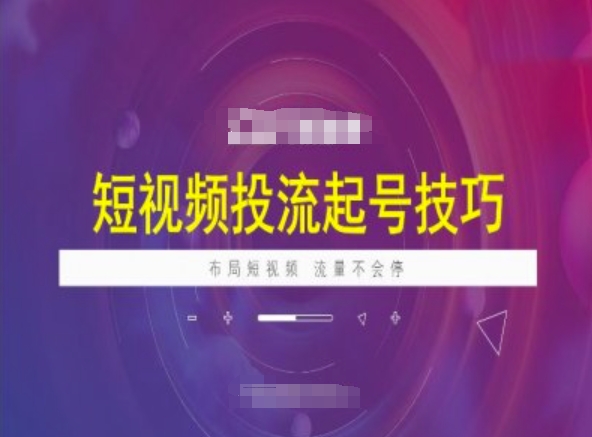 短视频投流起号技巧，短视频抖加技巧，布局短视频，流量不会停-我爱自学网
